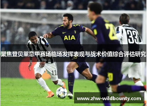 聚焦登贝莱意甲赛场临场发挥表现与战术价值综合评估研究