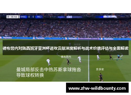 德布劳内对阵西班牙亚洲杯进攻贡献深度解析与战术价值评估与全面解读